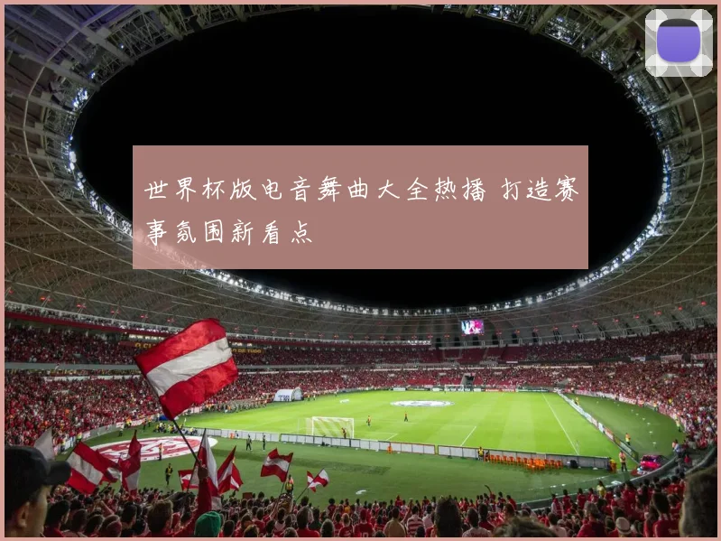 世界杯版电音舞曲大全热播 打造赛事氛围新看点