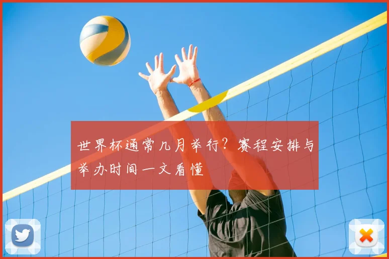 世界杯通常几月举行？赛程安排与举办时间一文看懂