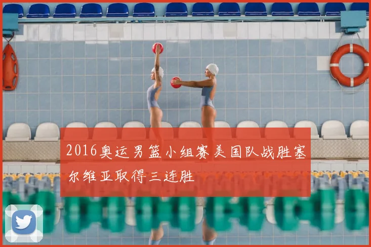 2016奥运男篮小组赛美国队战胜塞尔维亚取得三连胜