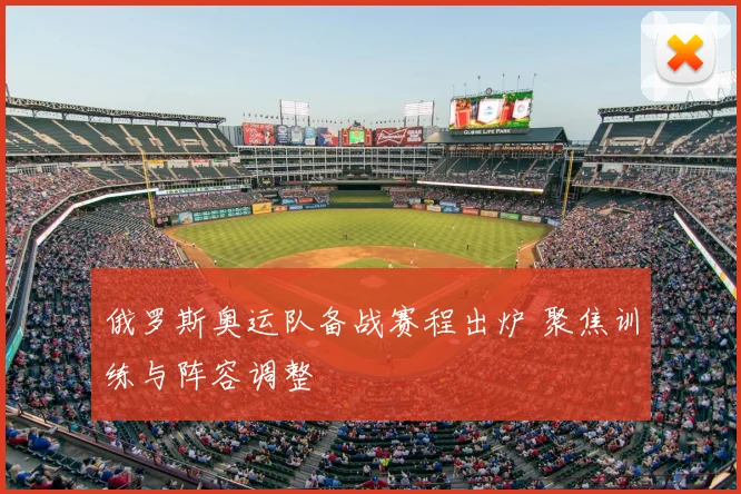俄罗斯奥运队备战赛程出炉 聚焦训练与阵容调整